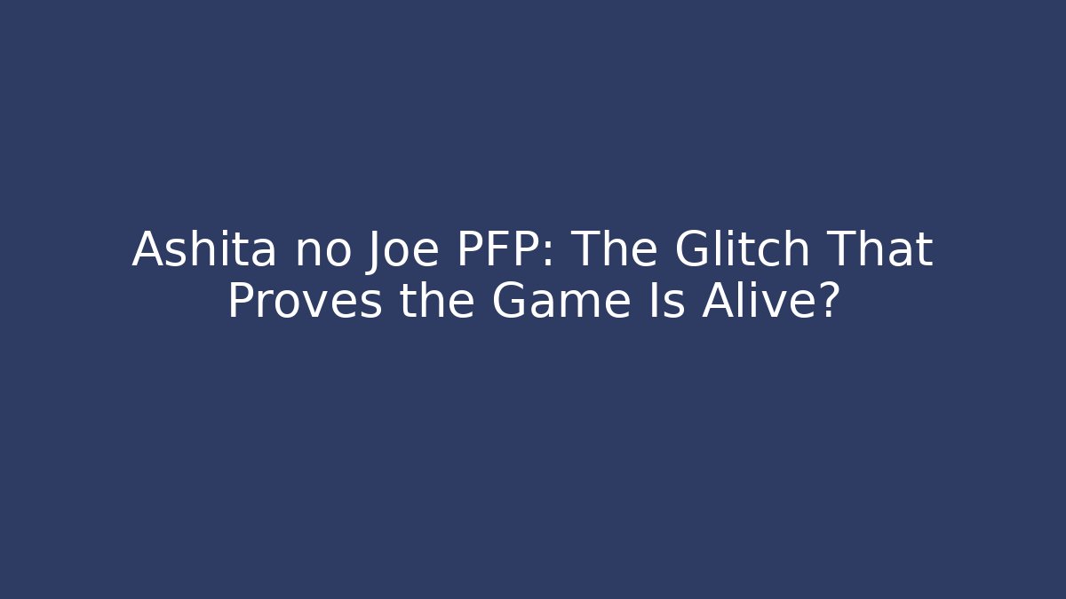 Ashita no Joe PFP: The Glitch That Proves the Game Is Alive? - Critter Realm