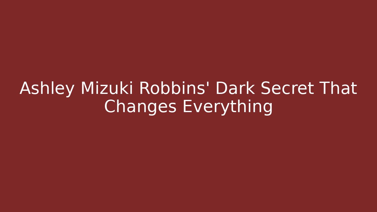 Ashley Mizuki Robbins' Dark Secret That Changes Everything