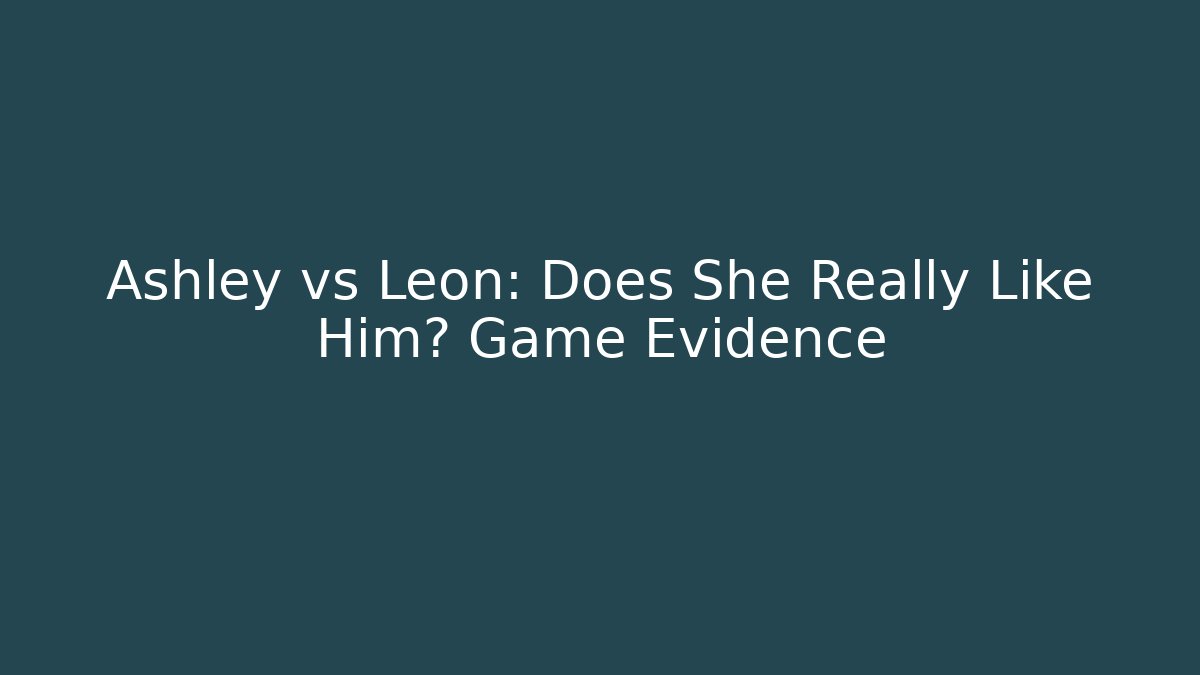 Ashley vs Leon: Does She Really Like Him? Game Evidence