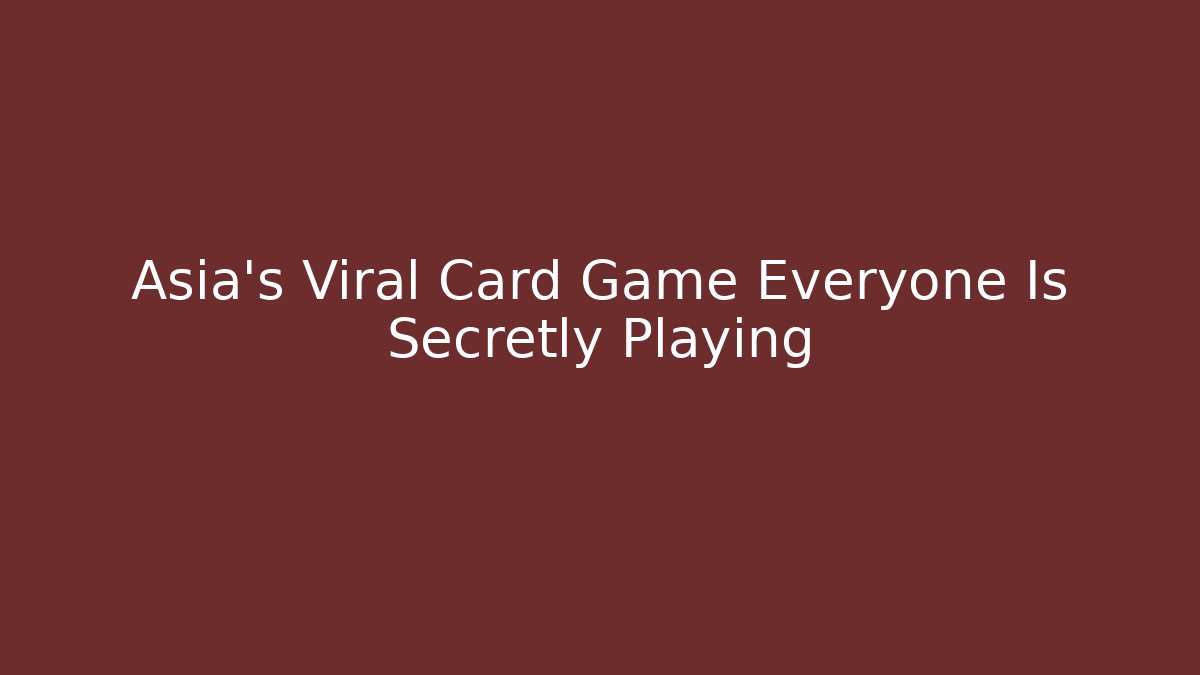 Asia's Viral Card Game Everyone Is Secretly Playing