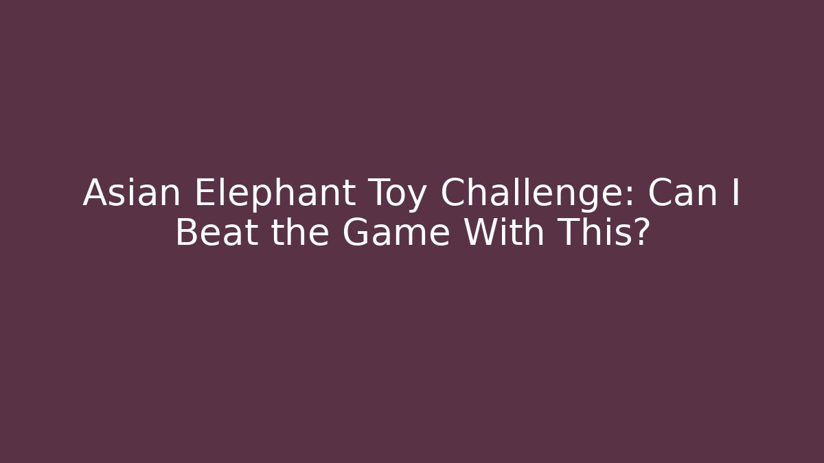 Asian Elephant Toy Challenge: Can I Beat the Game With This?