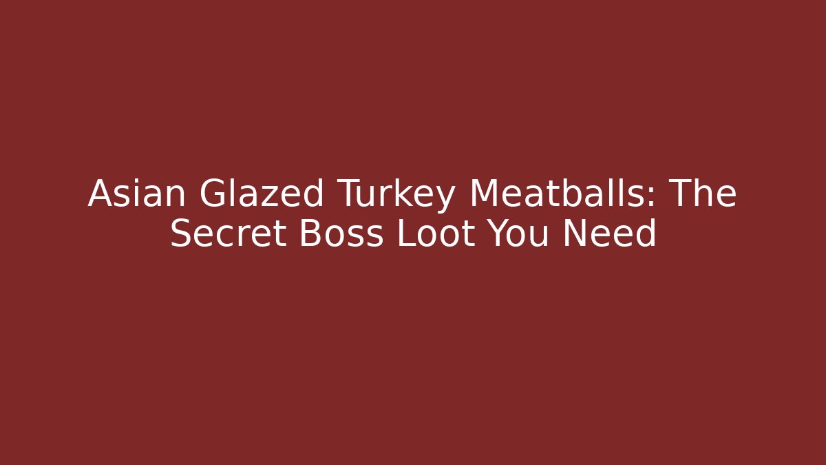 Asian Glazed Turkey Meatballs: The Secret Boss Loot You Need