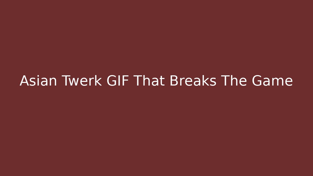 Asian Twerk GIF That Breaks The Game