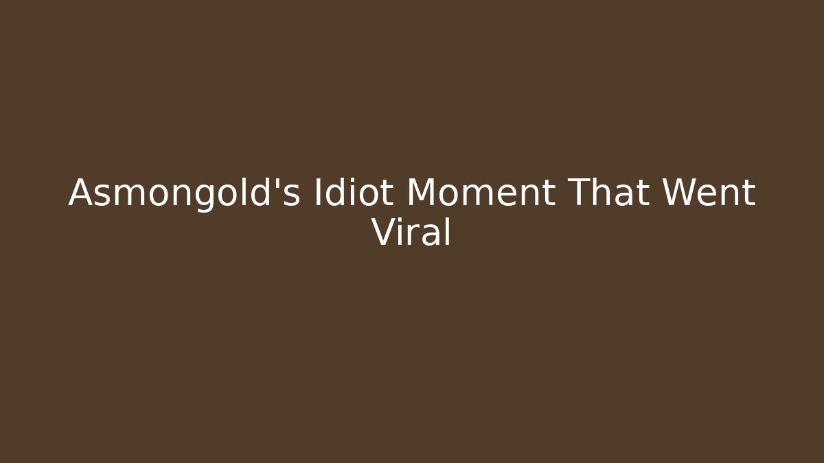 Asmongold's Idiot Moment That Went Viral