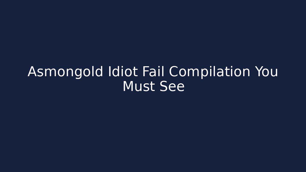 Asmongold Idiot Fail Compilation You Must See