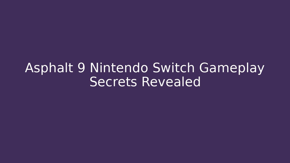 Asphalt 9 Nintendo Switch Gameplay Secrets Revealed