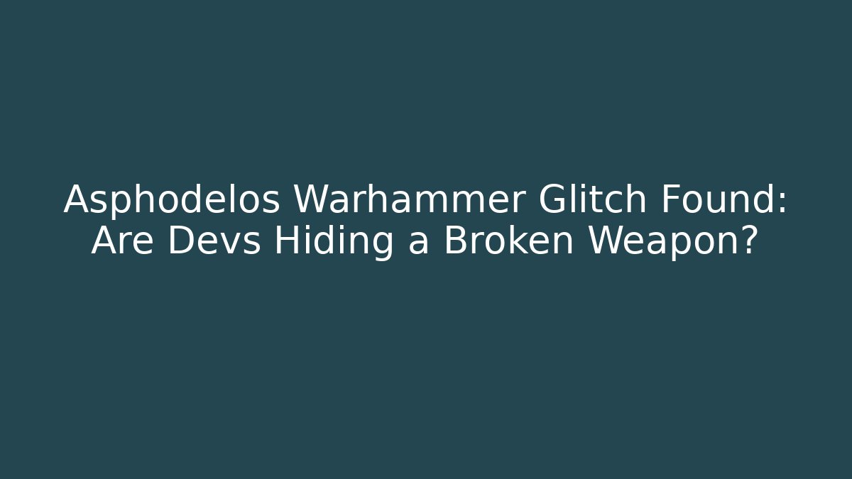 Asphodelos Warhammer Glitch Found: Are Devs Hiding a Broken Weapon?