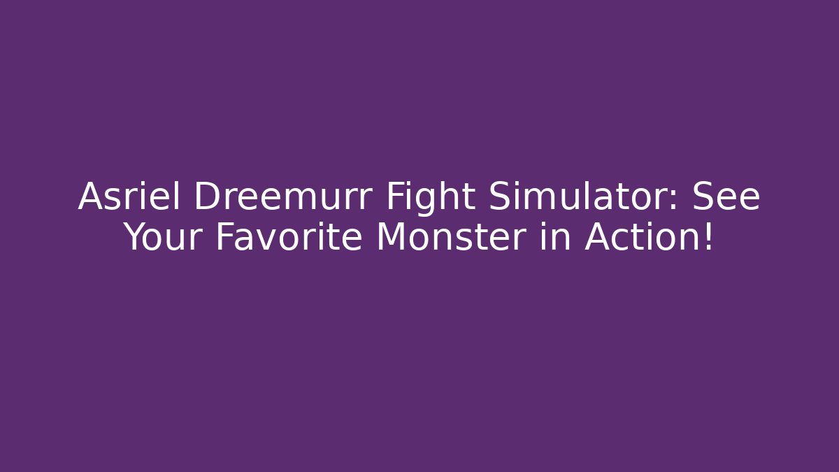 Asriel Dreemurr Fight Simulator: See Your Favorite Monster in Action!