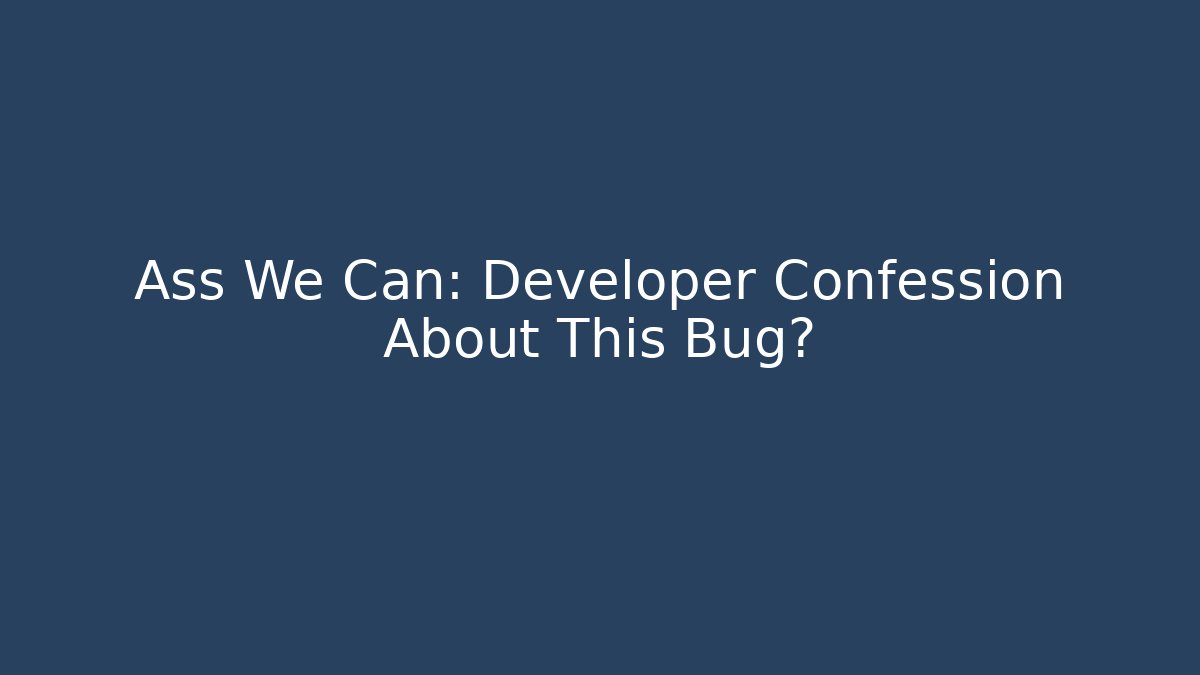 Ass We Can: Developer Confession About This Bug? - Critter Realm