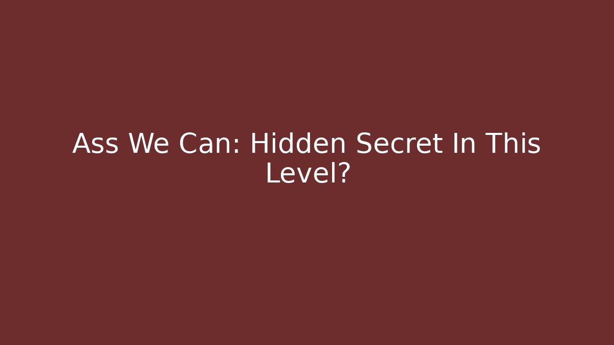 Ass We Can: Hidden Secret In This Level?