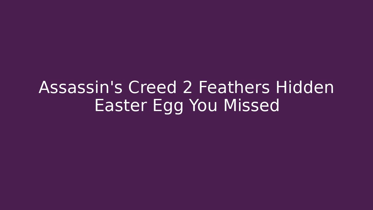Assassin's Creed 2 Feathers Hidden Easter Egg You Missed
