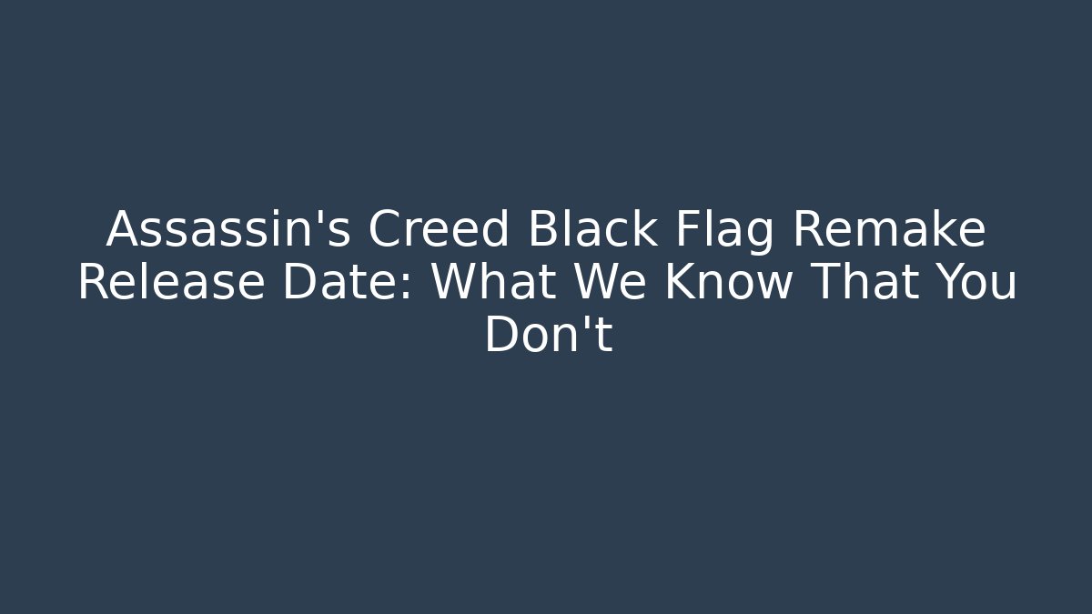 Assassin's Creed Black Flag Remake Release Date: What We Know That You Don't
