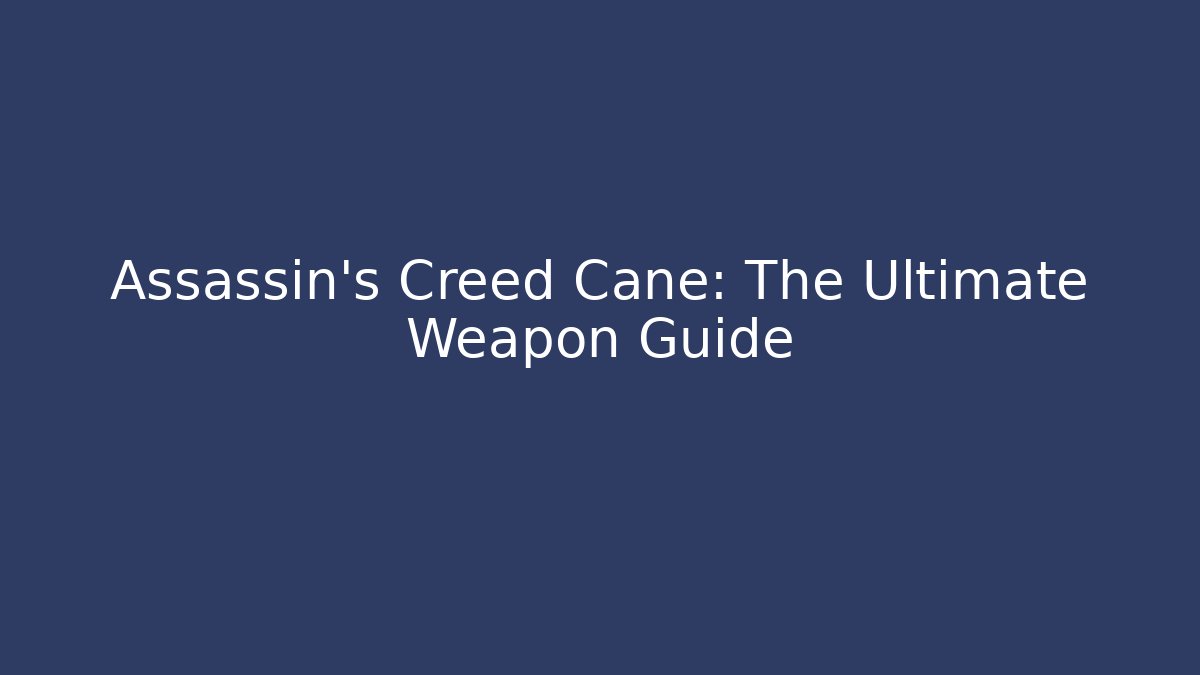 Assassin's Creed Cane: The Ultimate Weapon Guide