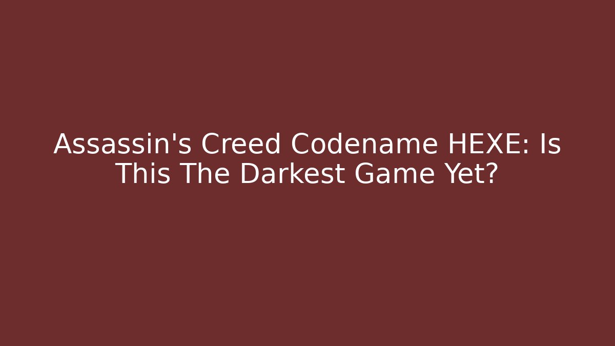 Assassin's Creed Codename HEXE: Is This The Darkest Game Yet?