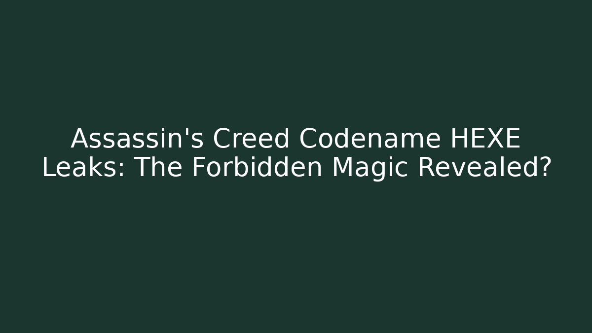 Assassin's Creed Codename HEXE Leaks: The Forbidden Magic Revealed?