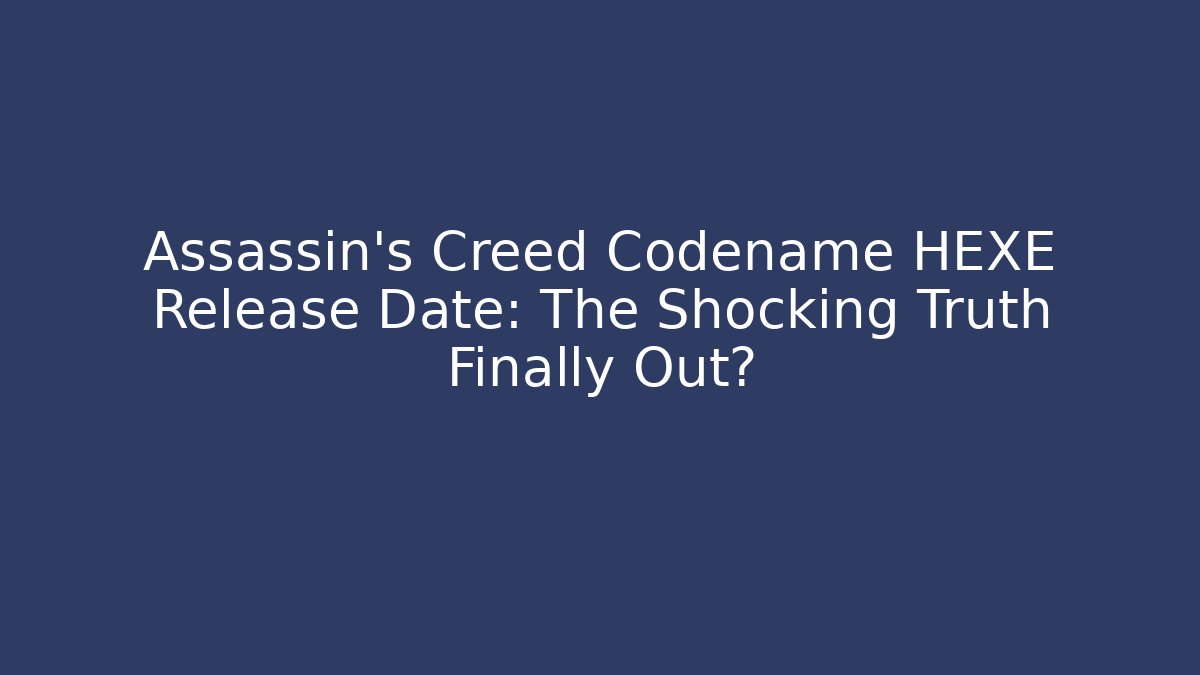 Assassin's Creed Codename HEXE Release Date: The Shocking Truth Finally Out? - Critter Realm