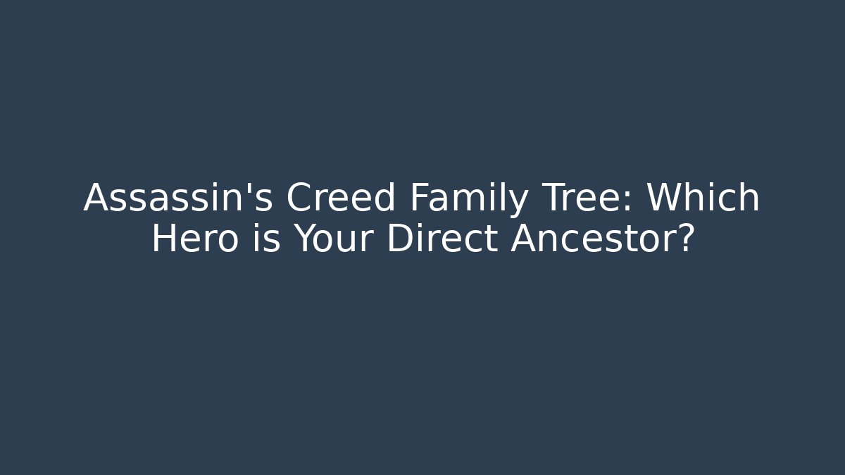 Assassin's Creed Family Tree: Which Hero is Your Direct Ancestor?