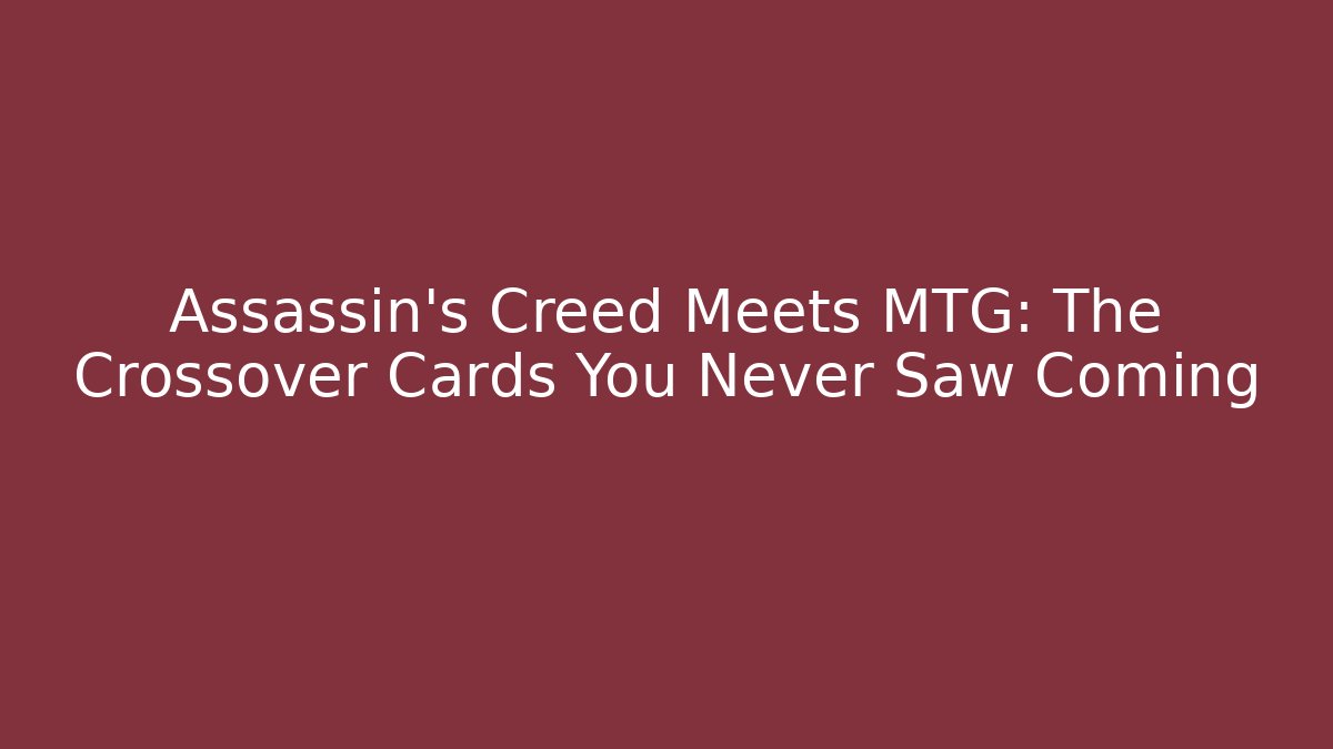 Assassin's Creed Meets MTG: The Crossover Cards You Never Saw Coming