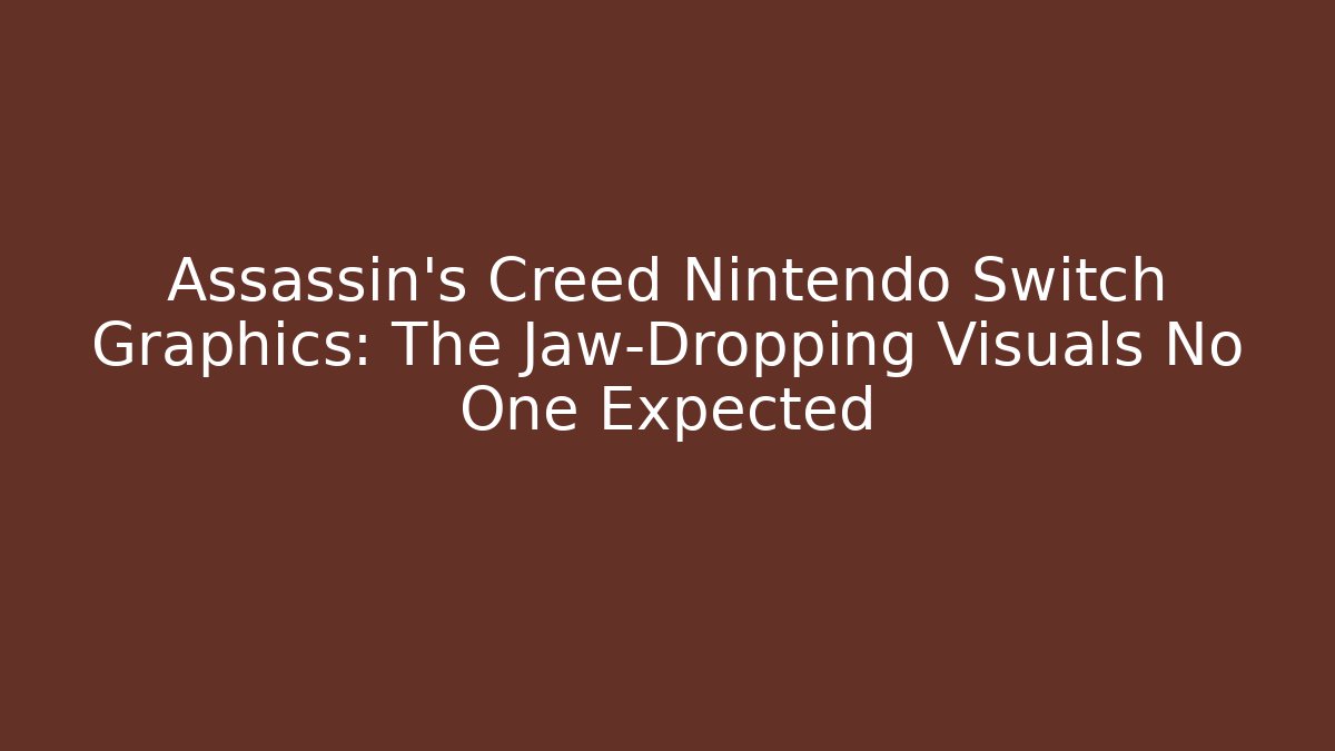 Assassin's Creed Nintendo Switch Graphics: The Jaw-Dropping Visuals No One Expected