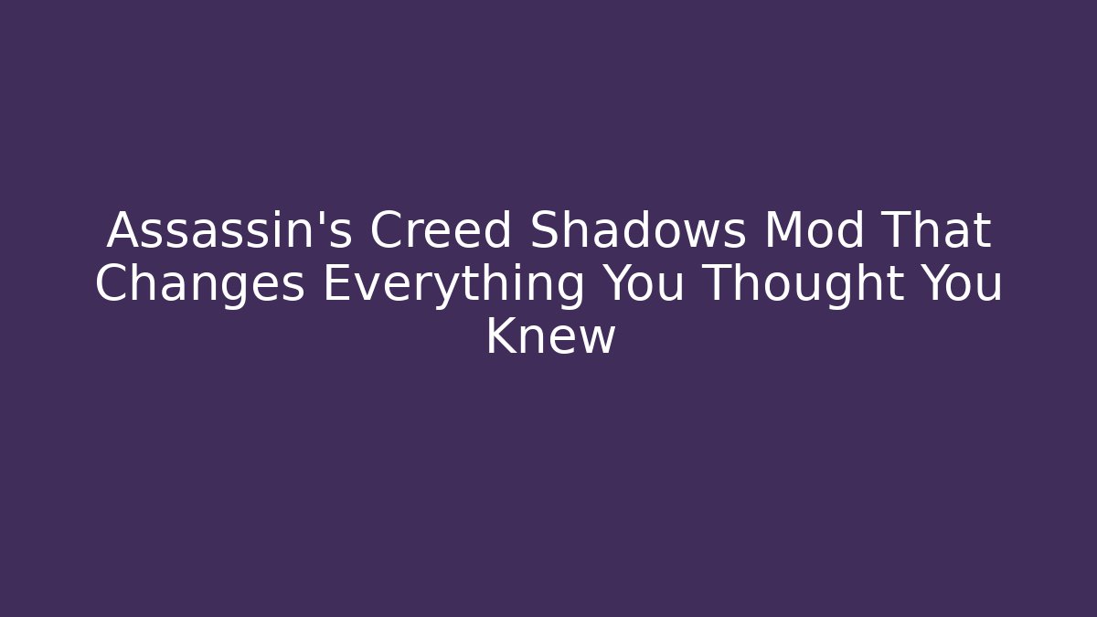 Assassin's Creed Shadows Mod That Changes Everything You Thought You Knew