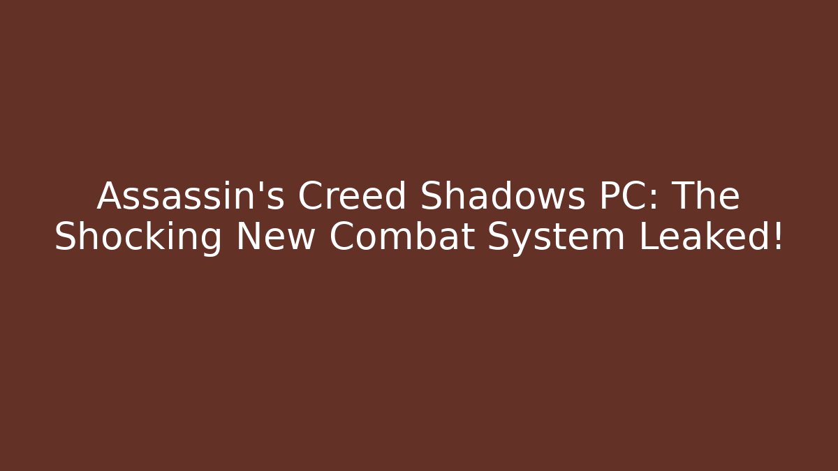 Assassin's Creed Shadows PC: The Shocking New Combat System Leaked!