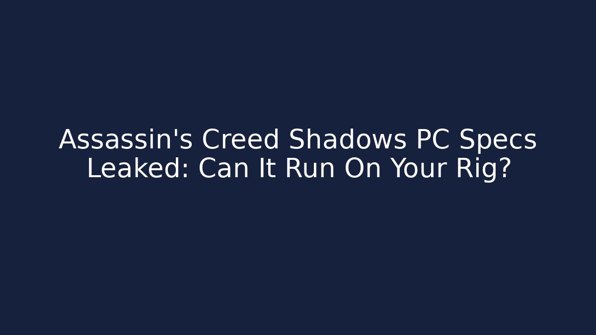 Assassin's Creed Shadows PC Specs Leaked: Can It Run On Your Rig?