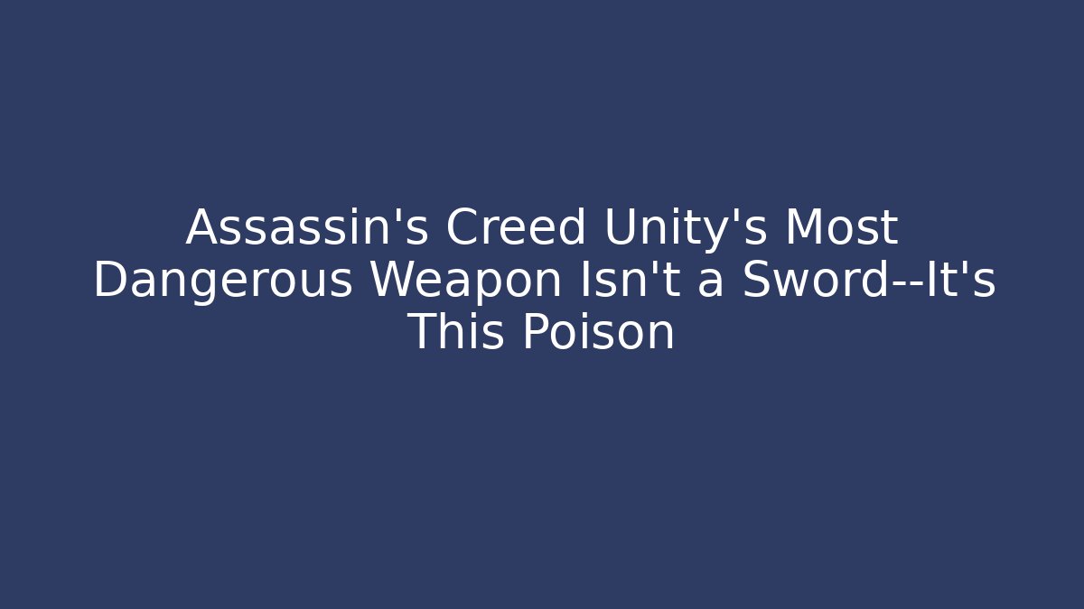 Assassin's Creed Unity's Most Dangerous Weapon Isn't a Sword—It's This Poison