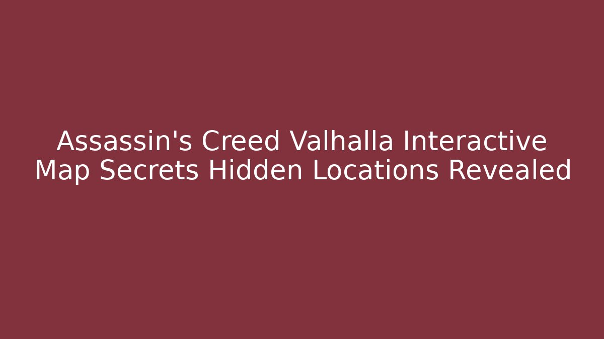 Assassin's Creed Valhalla Interactive Map Secrets Hidden Locations Revealed