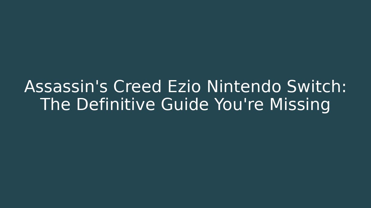 Assassin’s Creed Ezio Nintendo Switch: The Definitive Guide You’re Missing