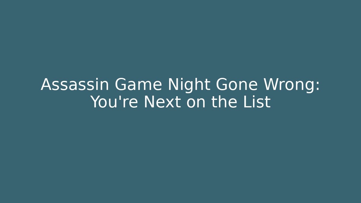 Assassin Game Night Gone Wrong: You're Next on the List