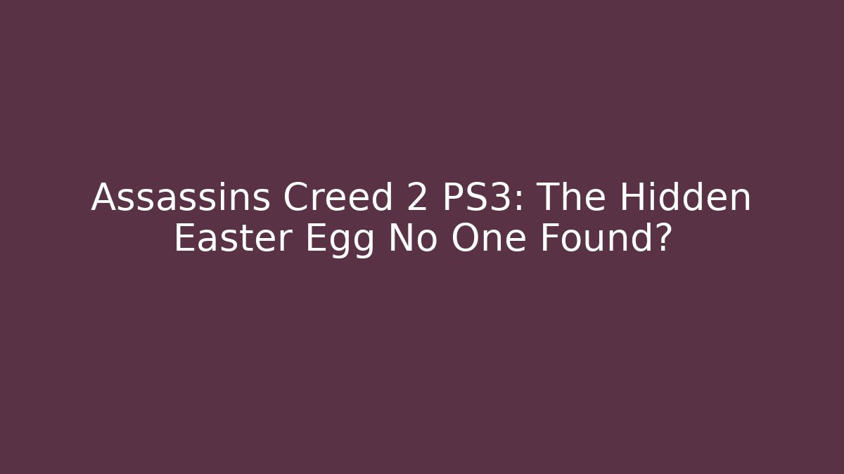 Assassins Creed 2 PS3: The Hidden Easter Egg No One Found?