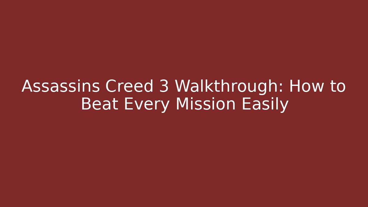 Assassins Creed 3 Walkthrough: How to Beat Every Mission Easily