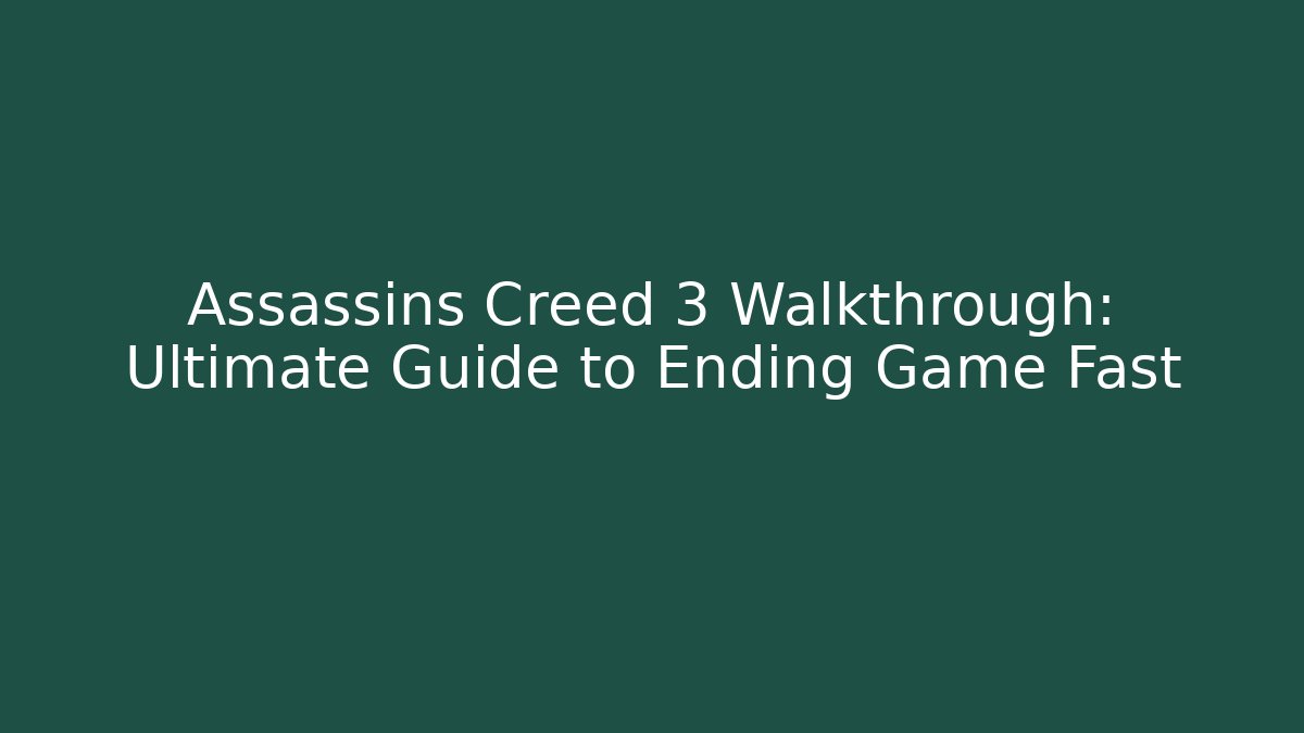 Assassins Creed 3 Walkthrough: Ultimate Guide to Ending Game Fast
