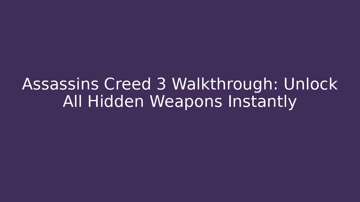 Assassins Creed 3 Walkthrough: Unlock All Hidden Weapons Instantly