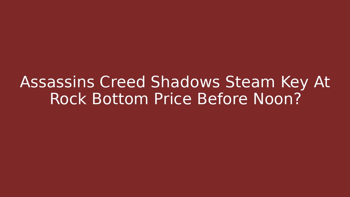 Assassins Creed Shadows Steam Key At Rock Bottom Price Before Noon?