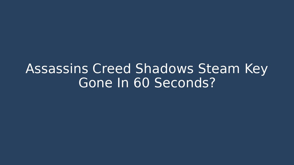 Assassins Creed Shadows Steam Key Gone In 60 Seconds?