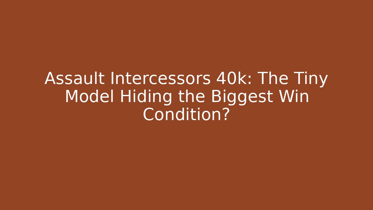 Assault Intercessors 40k: The Tiny Model Hiding the Biggest Win Condition?