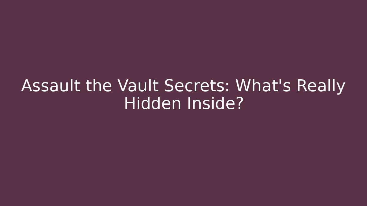 Assault the Vault Secrets: What’s Really Hidden Inside?