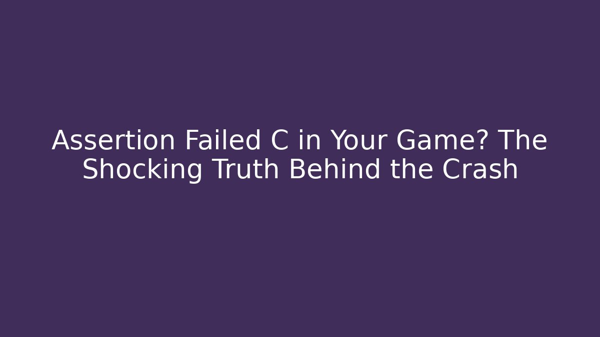 Assertion Failed C in Your Game? The Shocking Truth Behind the Crash