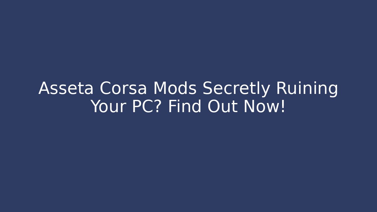 Asseta Corsa Mods Secretly Ruining Your PC? Find Out Now! - Critter Realm