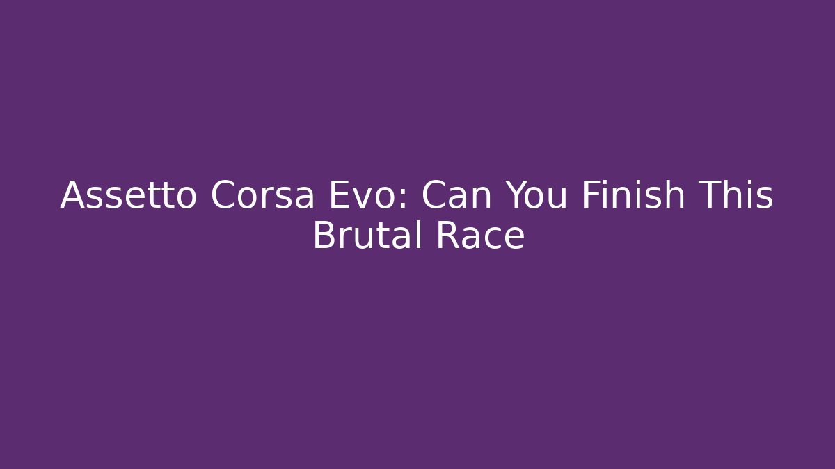 Assetto Corsa Evo: Can You Finish This Brutal Race