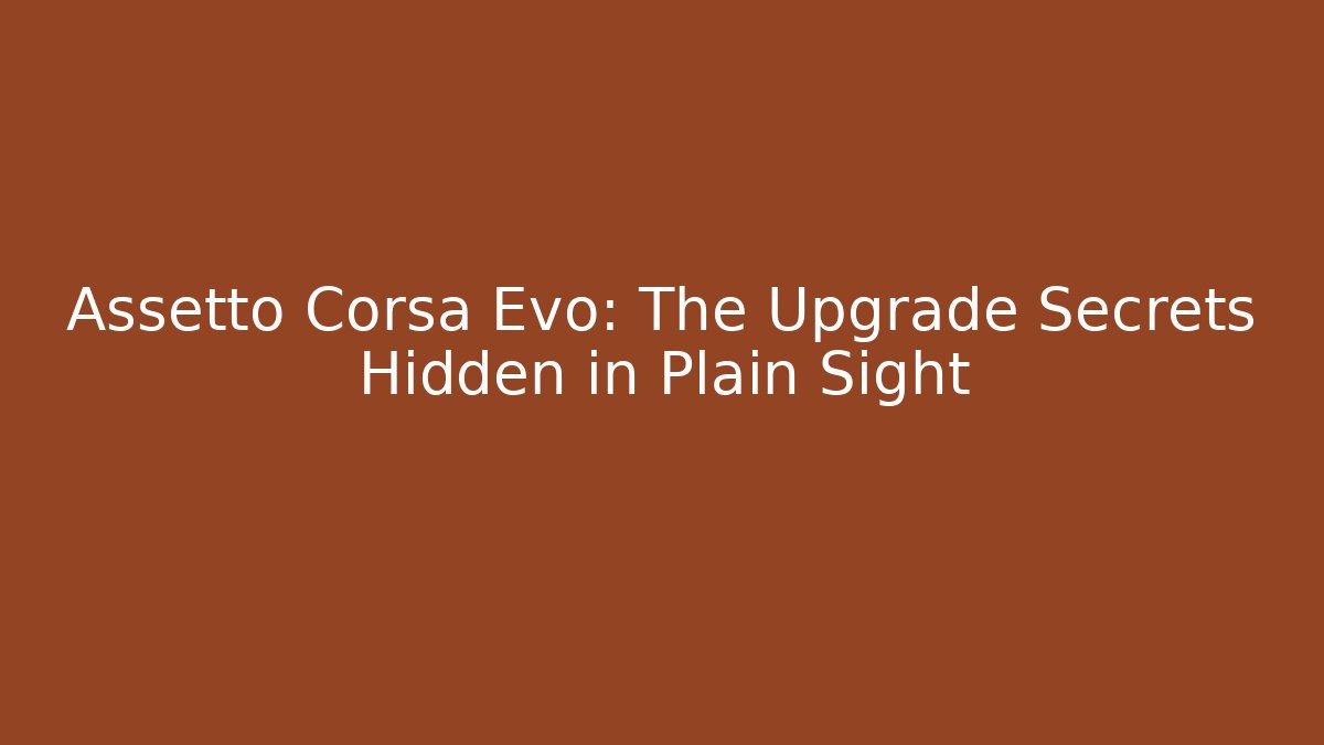 Assetto Corsa Evo: The Upgrade Secrets Hidden in Plain Sight