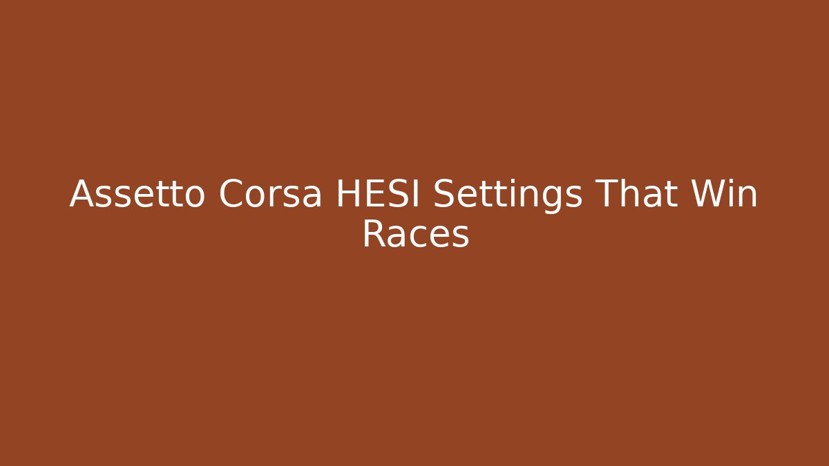 Assetto Corsa HESI Settings That Win Races