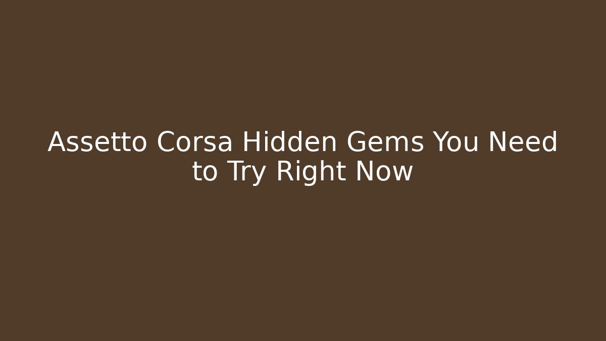 Assetto Corsa Hidden Gems You Need to Try Right Now - Critter Realm