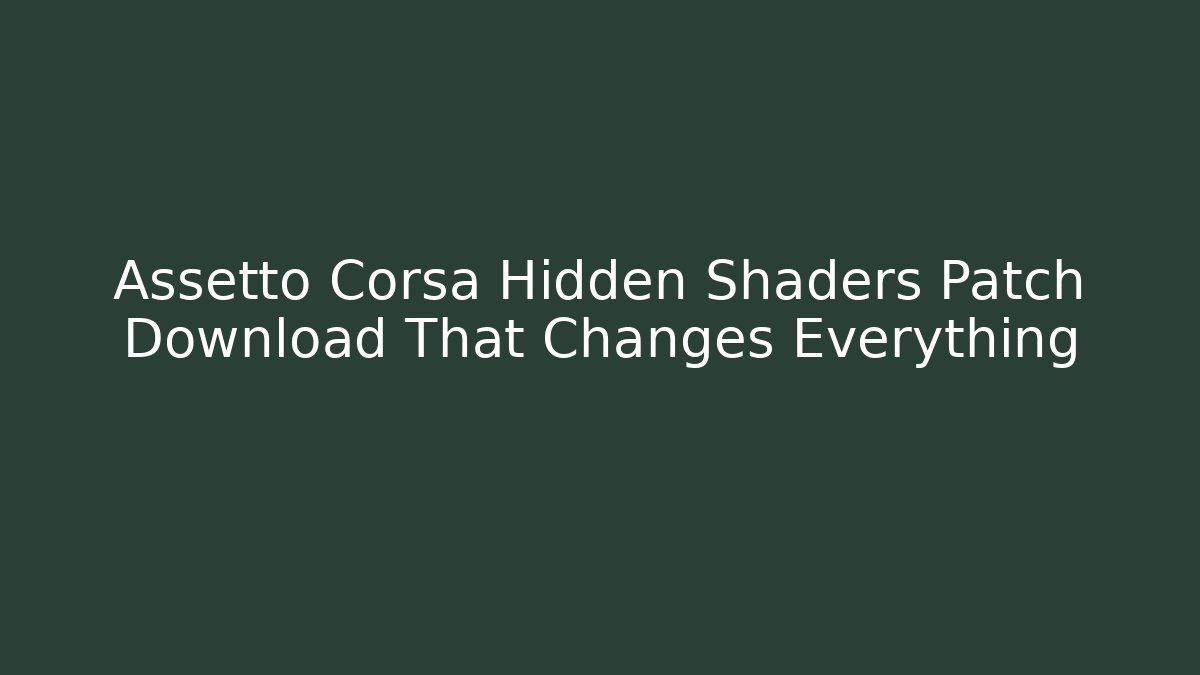 Assetto Corsa Hidden Shaders Patch Download That Changes Everything - Critter Realm