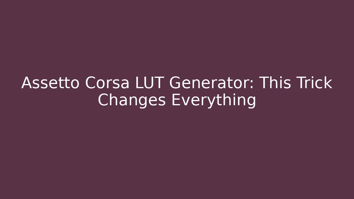 Assetto Corsa LUT Generator: This Trick Changes Everything - Critter Realm