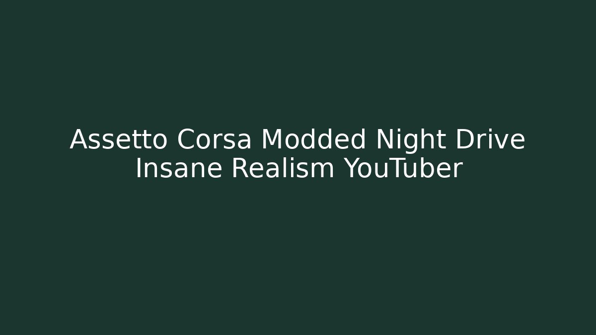 Assetto Corsa Modded Night Drive Insane Realism YouTuber