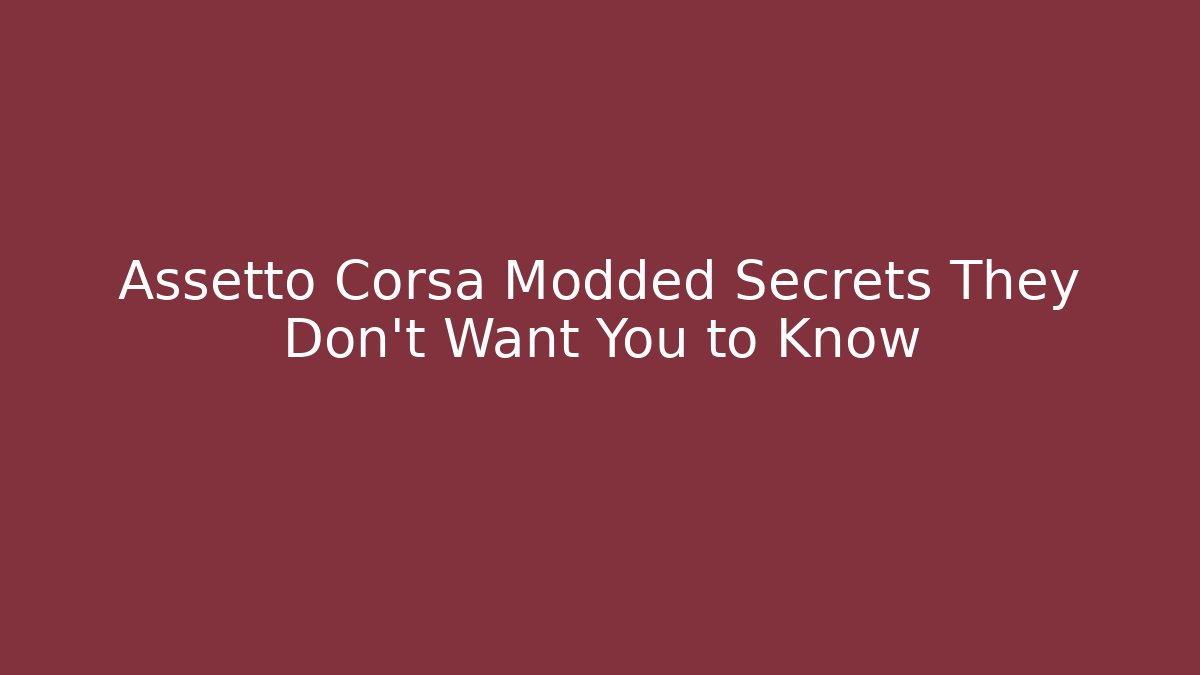 Assetto Corsa Modded Secrets They Don't Want You to Know