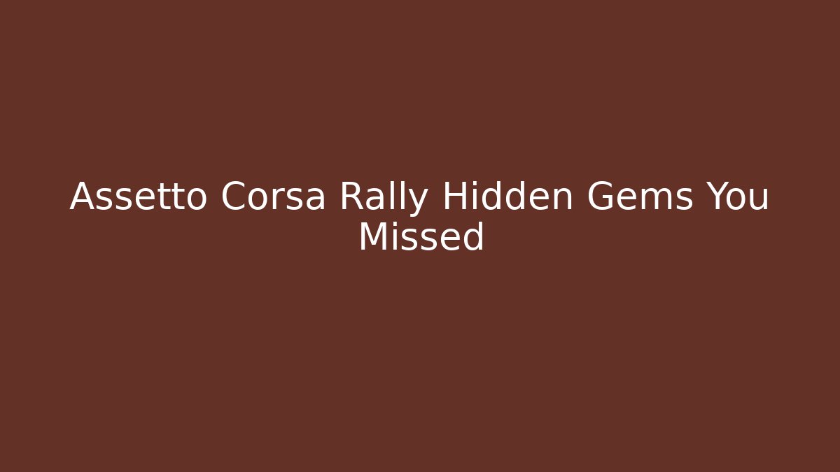 Assetto Corsa Rally Hidden Gems You Missed
