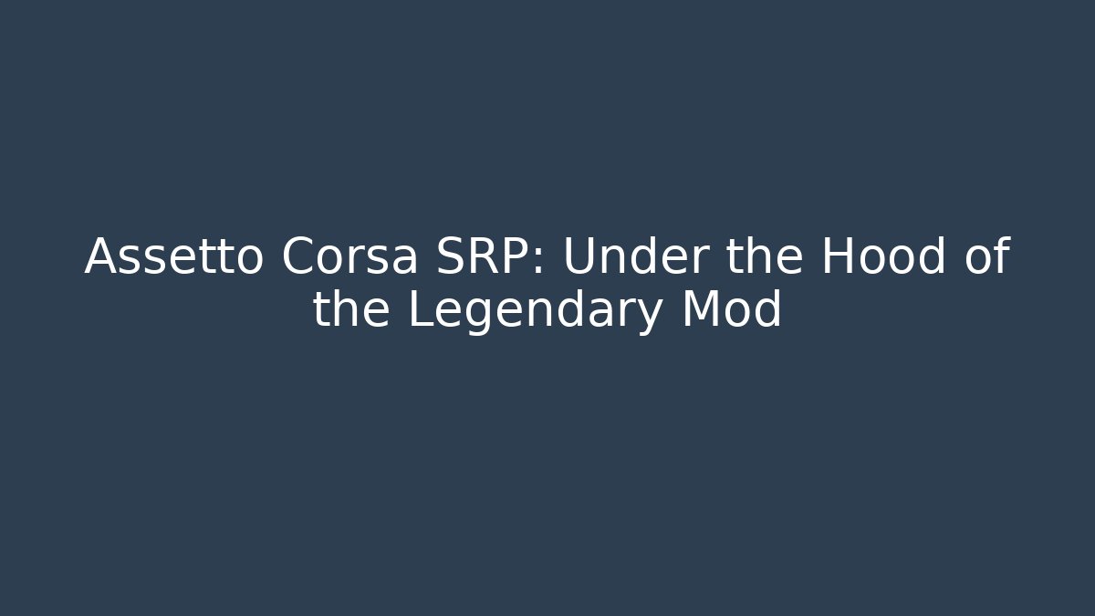 Assetto Corsa SRP: Under the Hood of the Legendary Mod
